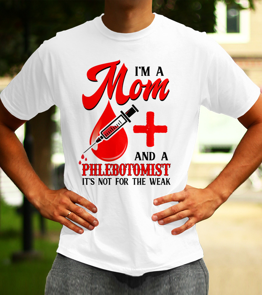 I'm A Mom And A Phlebotomist It's Not For The Weak T-Shirt