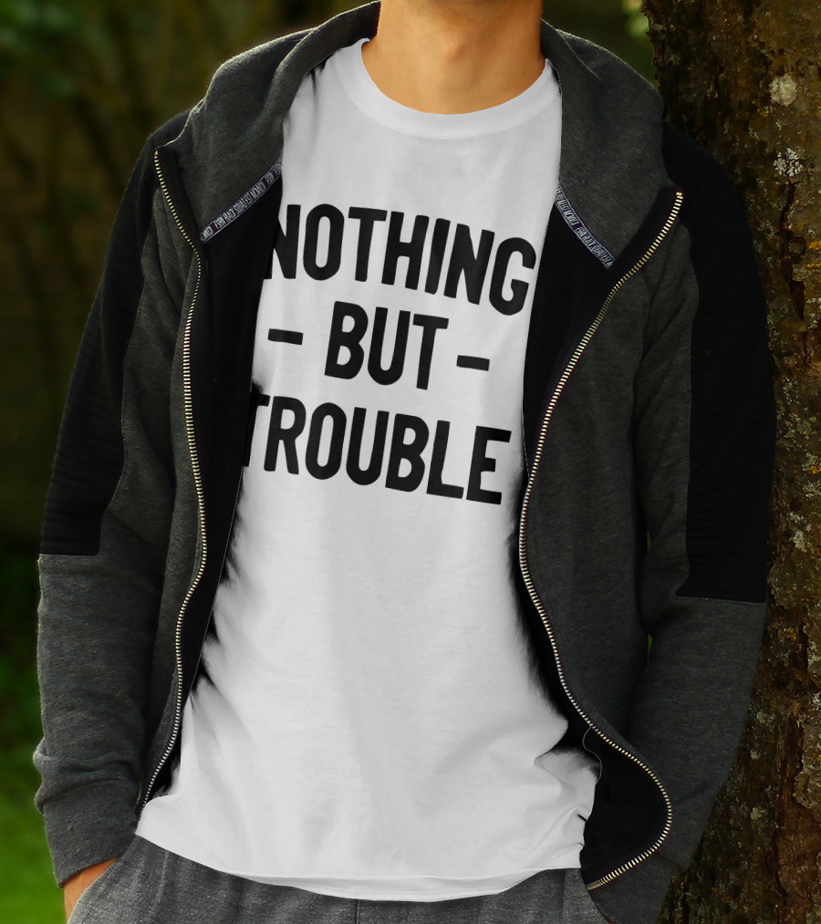 Nothing But Trouble Text In Bold Black Letters T-Shirt