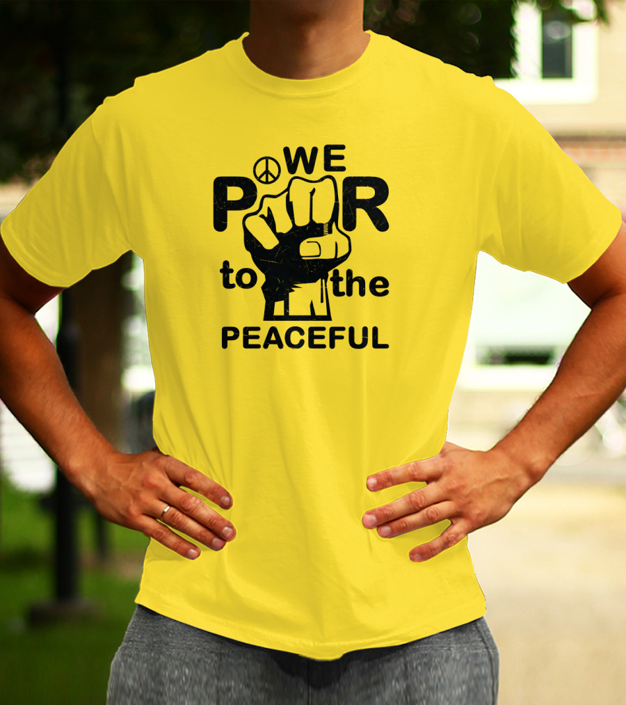 WE Power To The Peaceful Fist Symbol Peace Sign T-Shirt