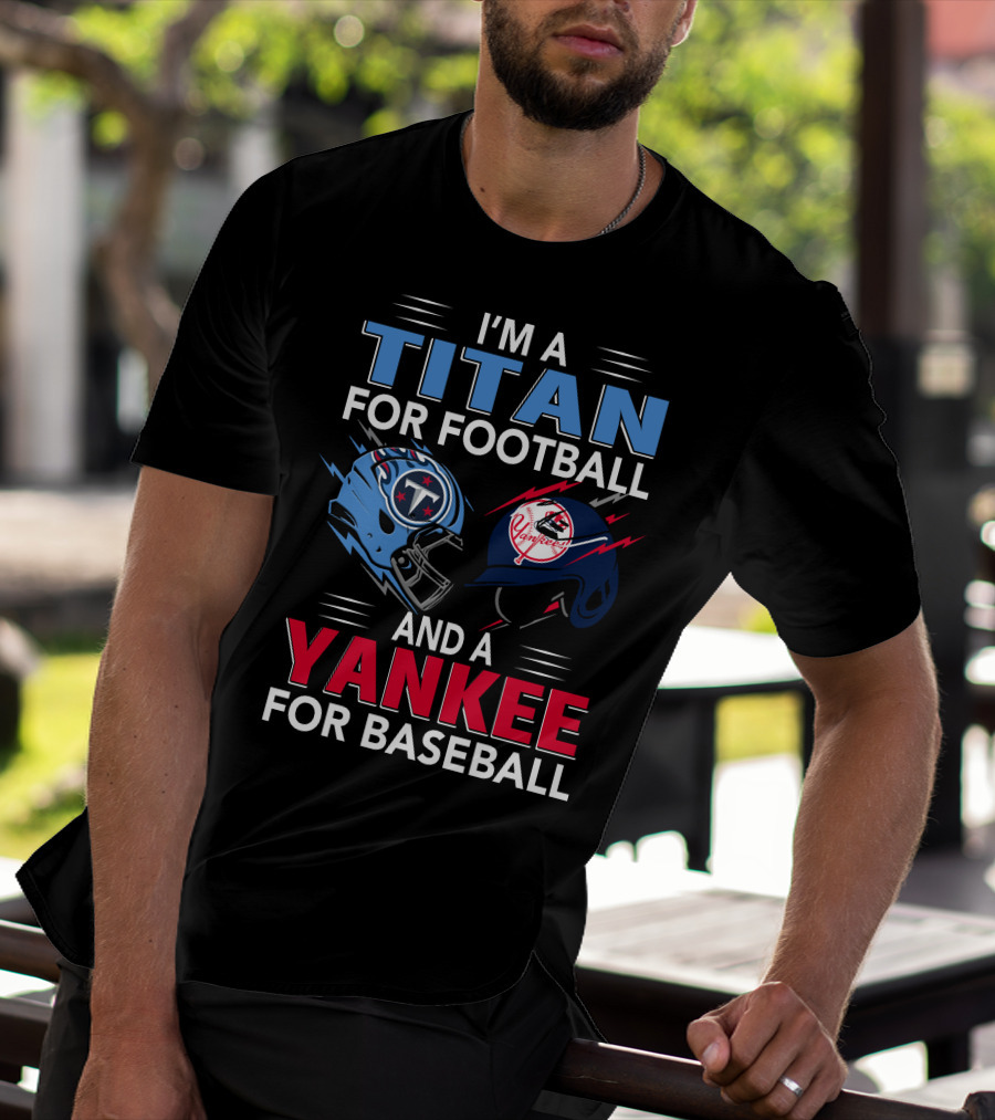 I'm A Titan For Football And A Yankee For Baseball T-Shirt