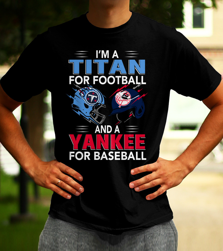 I'm A Titan For Football And A Yankee For Baseball T-Shirt