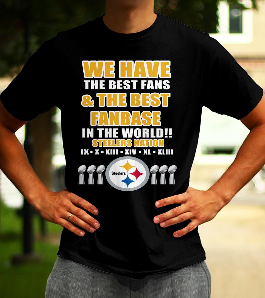 WE HAVE THE BEST FANS And THE BEST FANBASE IN THE WORLD STEELERS NATION IX X XIII XIV XL XLIII T-Shirt