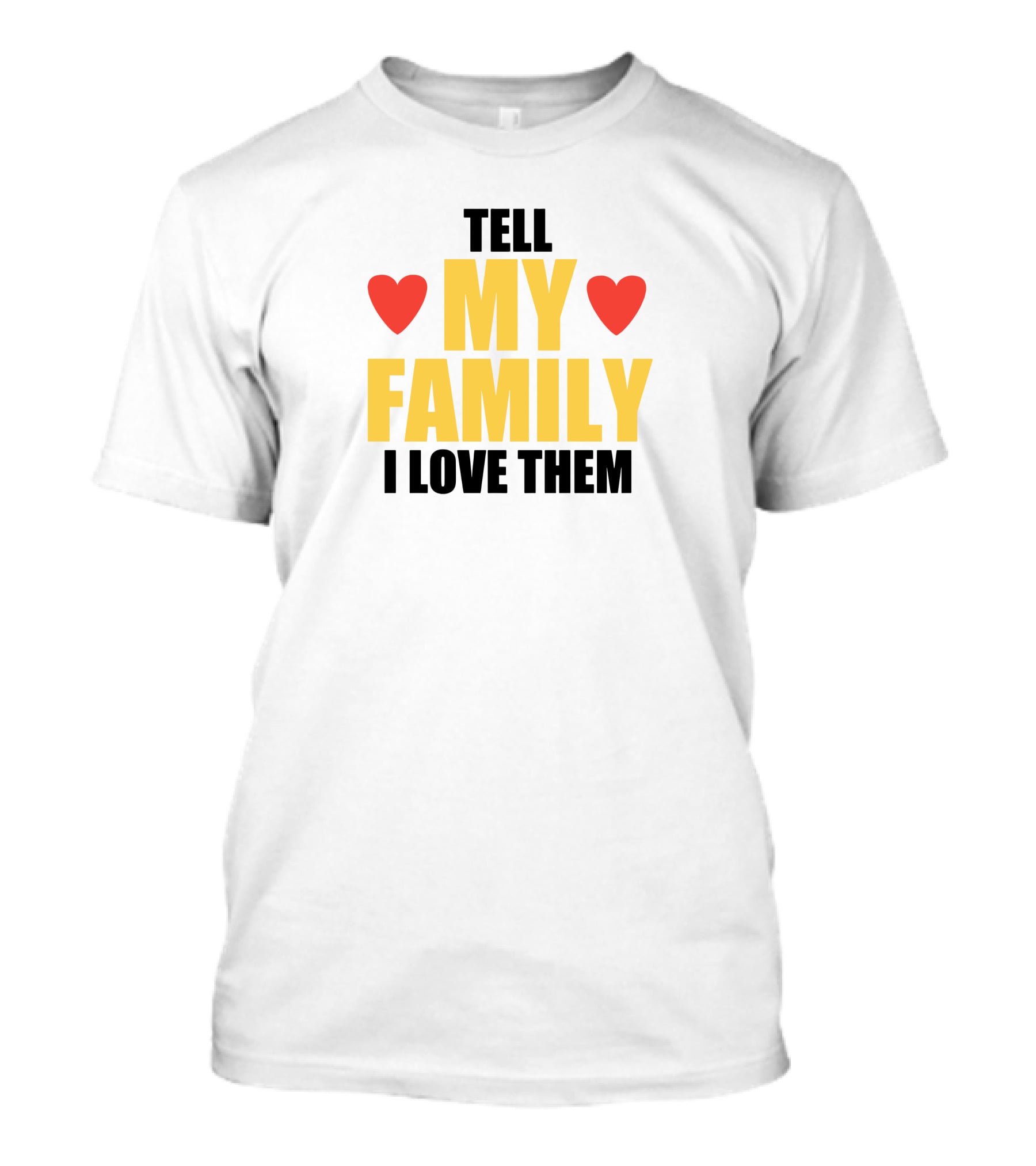 TELL MY FAMILY I LOVE THEM HEARTS T-Shirt