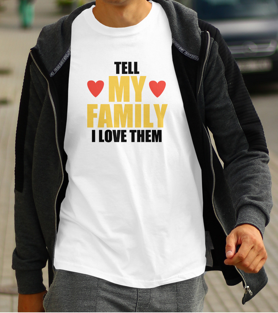 TELL MY FAMILY I LOVE THEM HEARTS T-Shirt