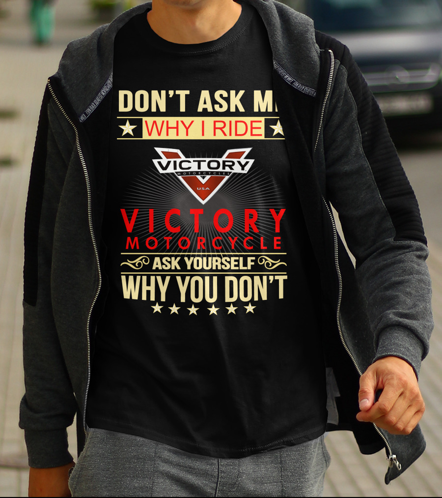 DON'T ASK ME WHY I RIDE VICTORY MOTORCYCLE ASK YOURSELF WHY YOU DON'T T-Shirt