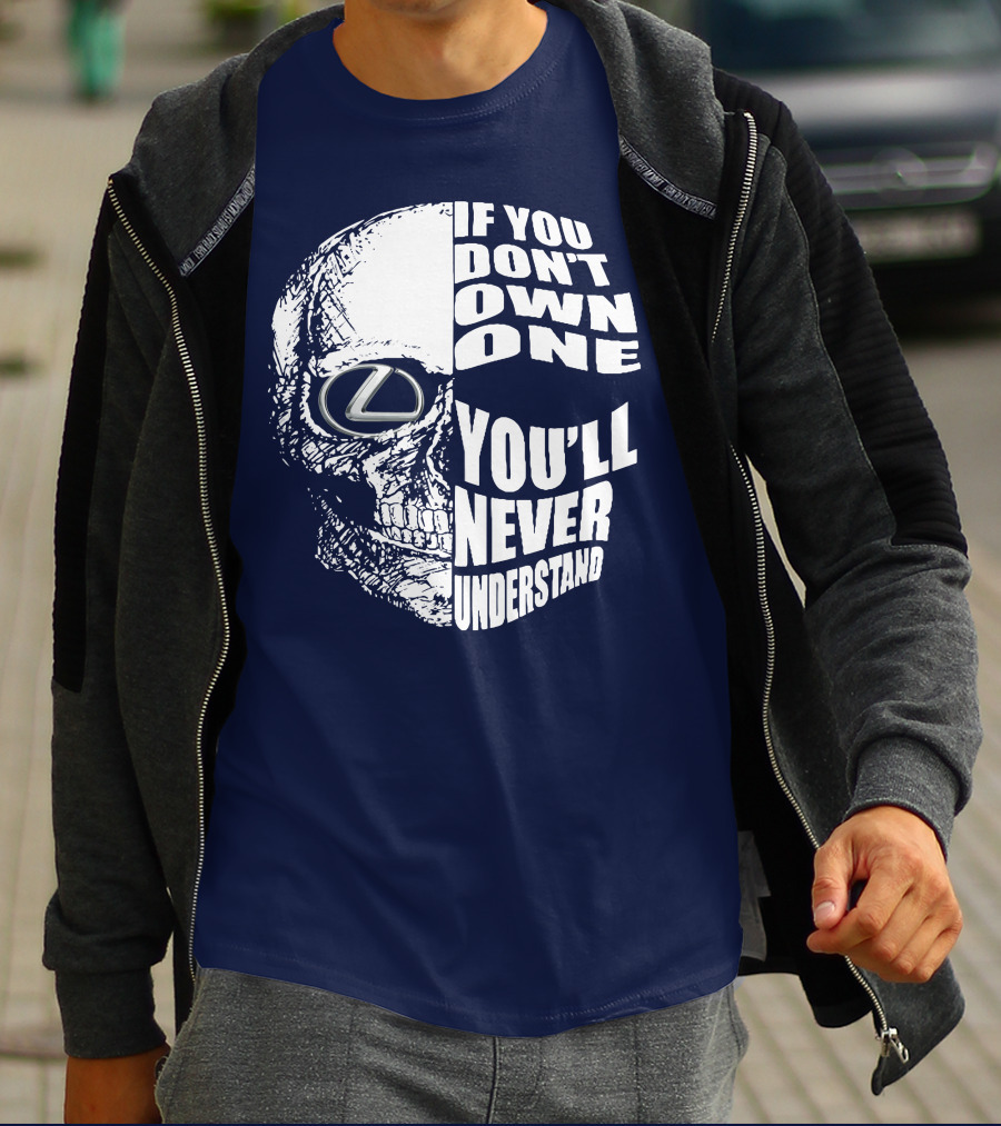 Lexus Skull Logo If You Don't Own One You'll Never Understand T-Shirt