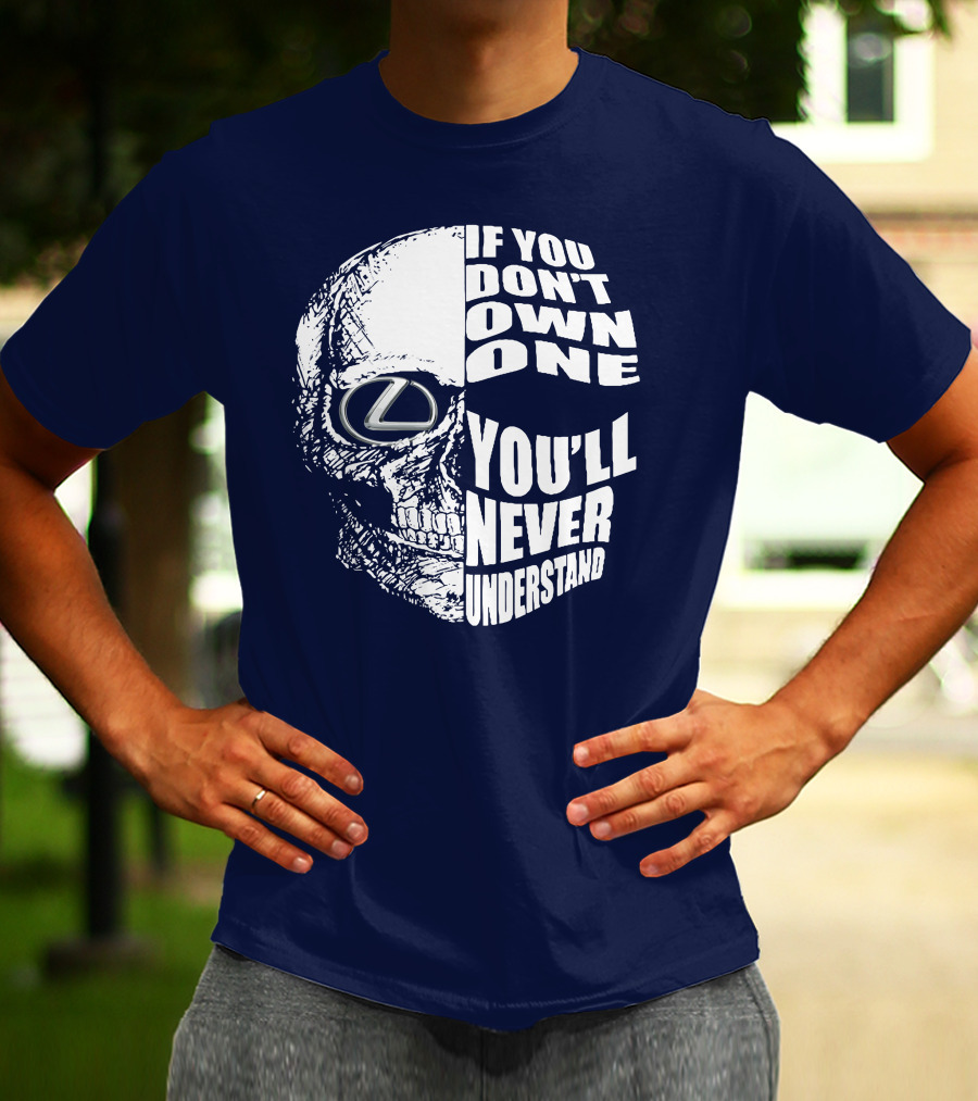 Lexus Skull Logo If You Don't Own One You'll Never Understand T-Shirt