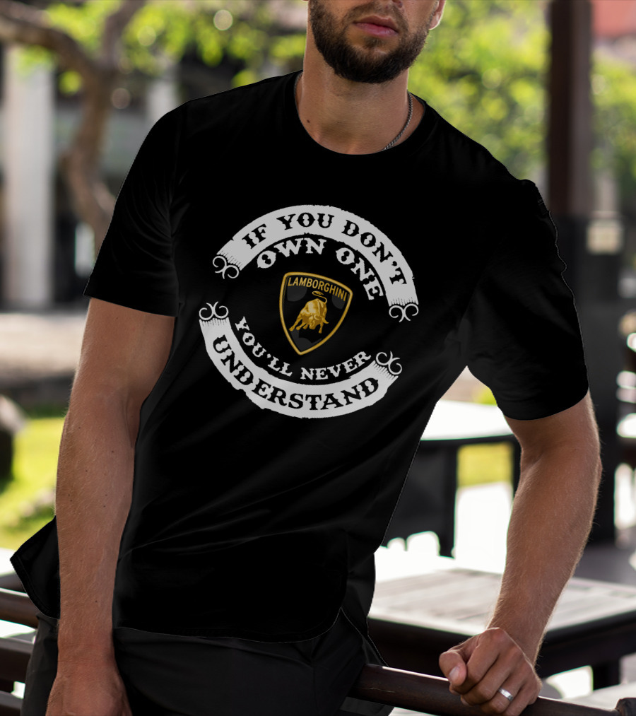 If You Don't Own One Lamborghini You'll Never Understand T-Shirt