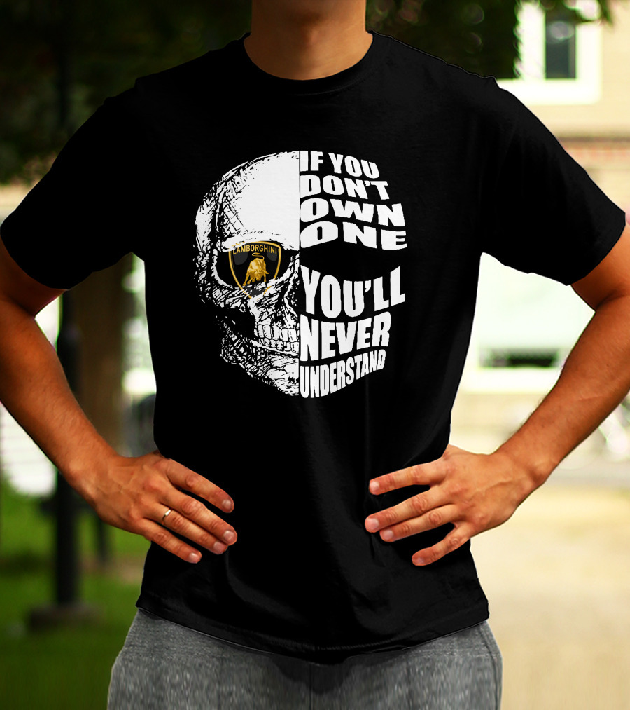 If You Don't Own One You'll Never Understand Lamborghini Skull T-Shirt