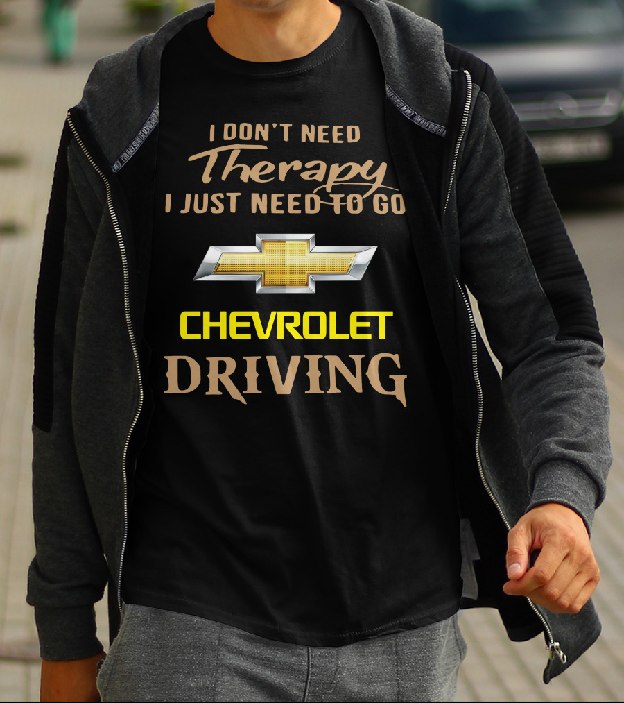 I Don't Need Therapy I Just Need To Go Chevrolet Driving T-Shirt