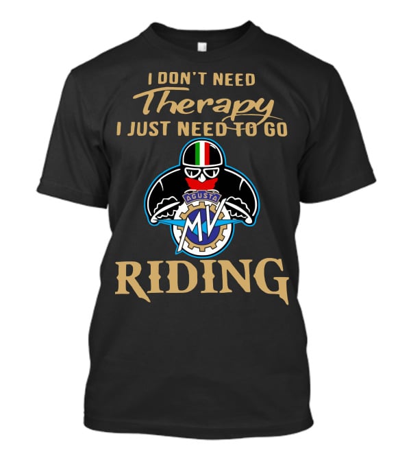 I Don't Need Therapy I Just Need To Go MV Agusta Riding T-Shirt