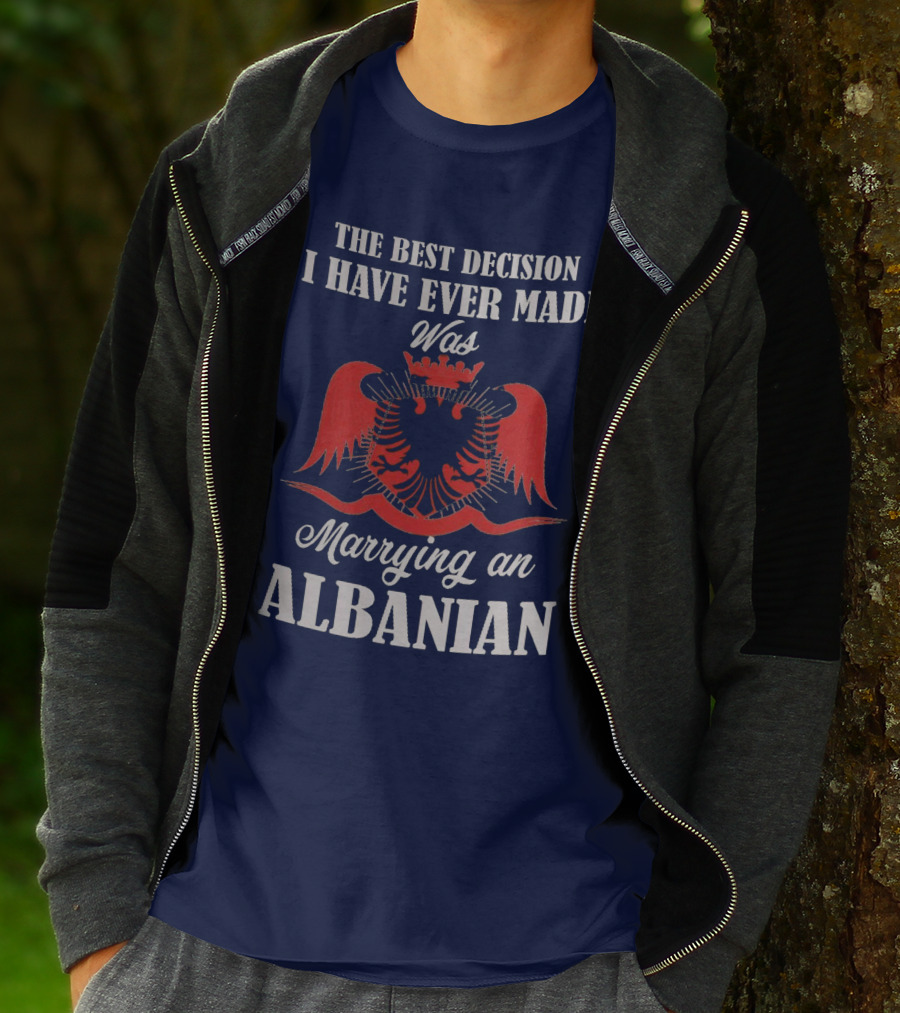 The Best Decision I Have Ever Made Was Marrying An Albanian T-Shirt