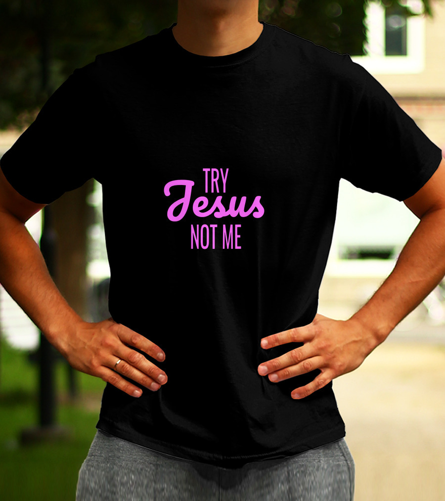 Try Jesus Not Me T-Shirt