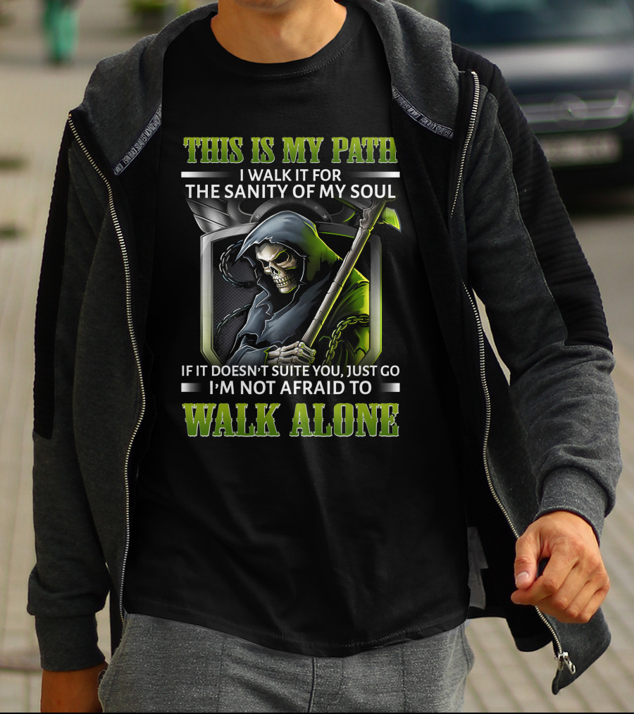 This Is My Path I Walk It For The Sanity Of My Soul Skull Reaper I'm Not Afraid To Walk Alone T-Shirt