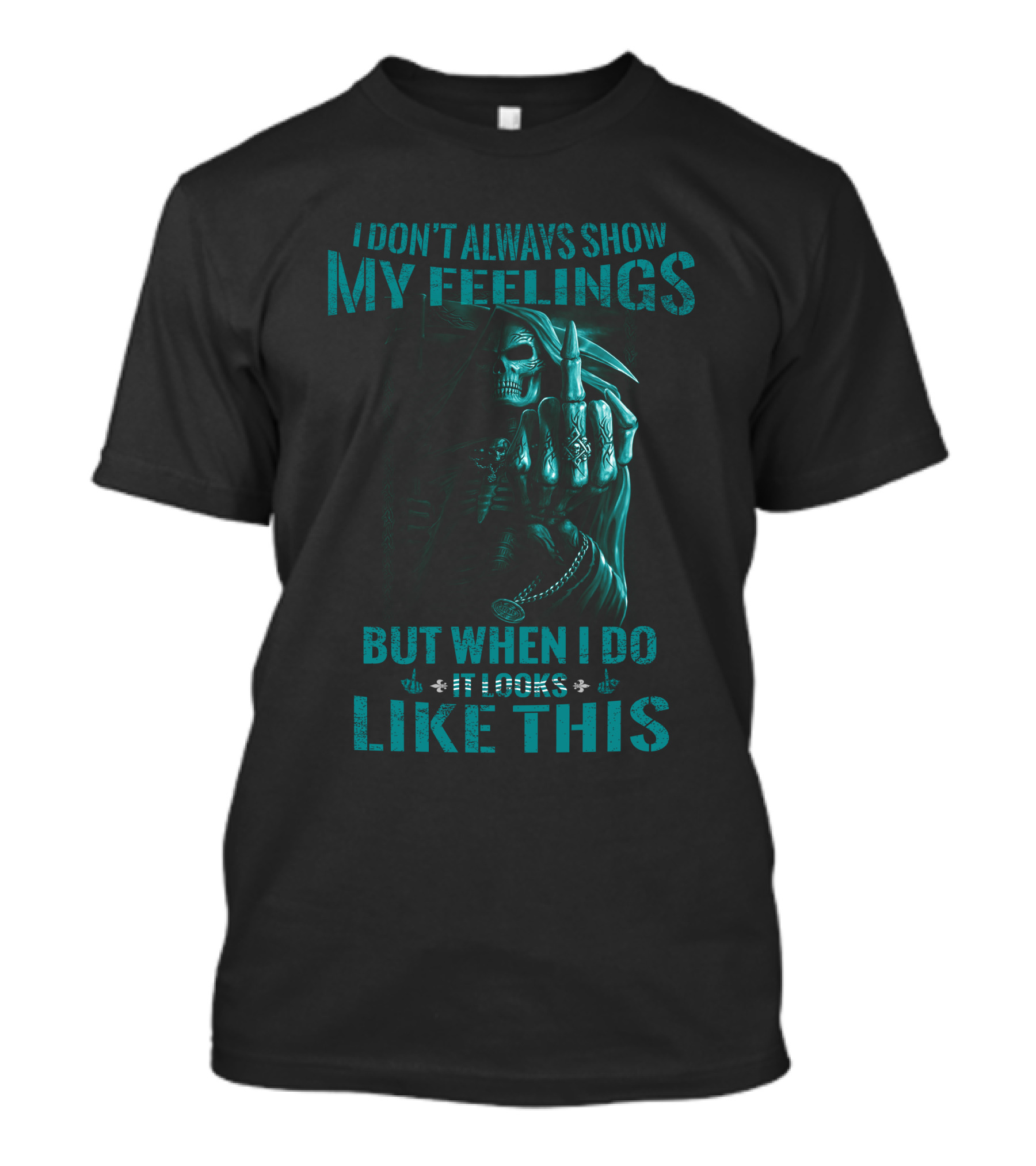 Skull Reaper I Don't Always Show My Feelings But When I Do It Looks Like This T-Shirt