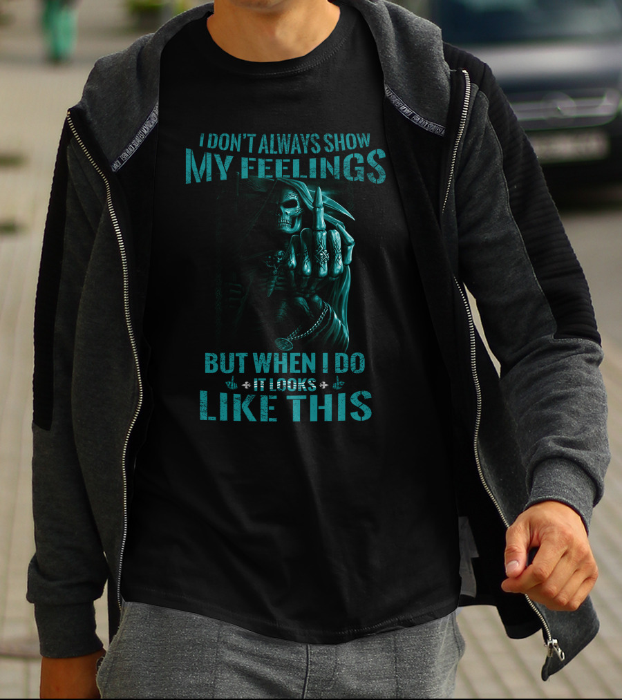 Skull Reaper I Don't Always Show My Feelings But When I Do It Looks Like This T-Shirt