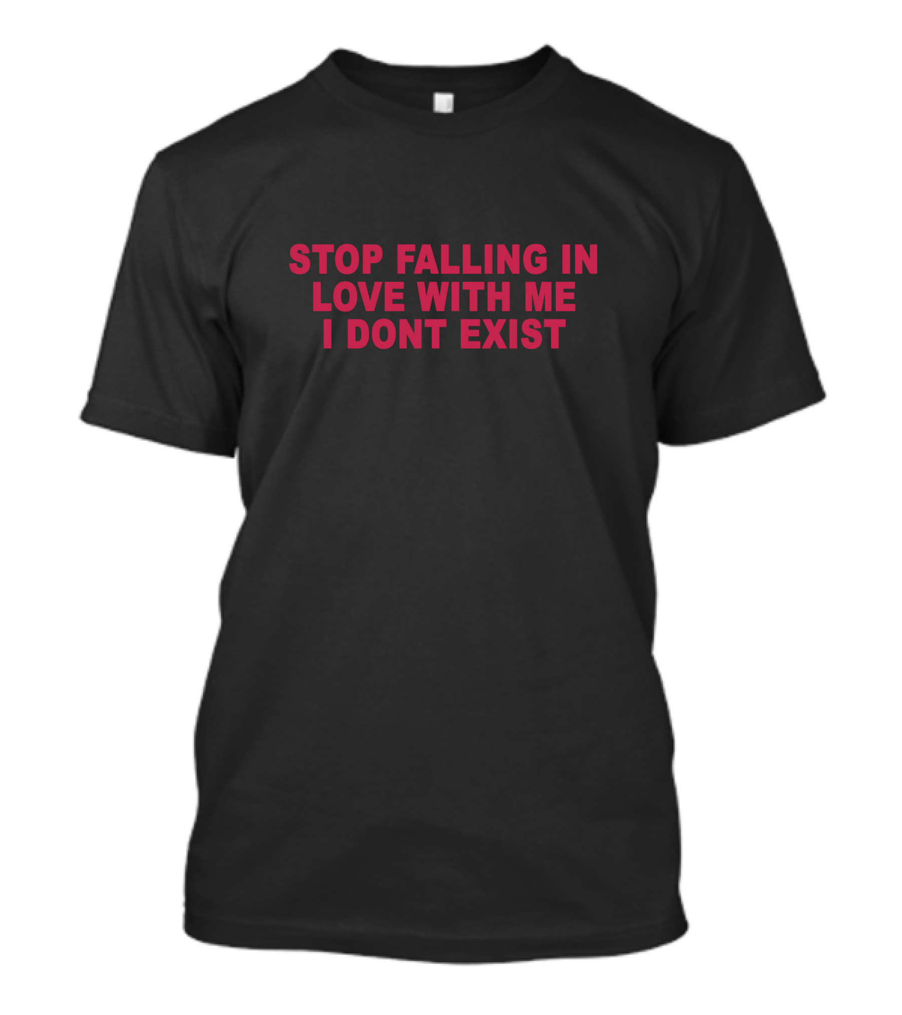 Stop Falling In Love With Me I Dont Exist Text T-Shirt