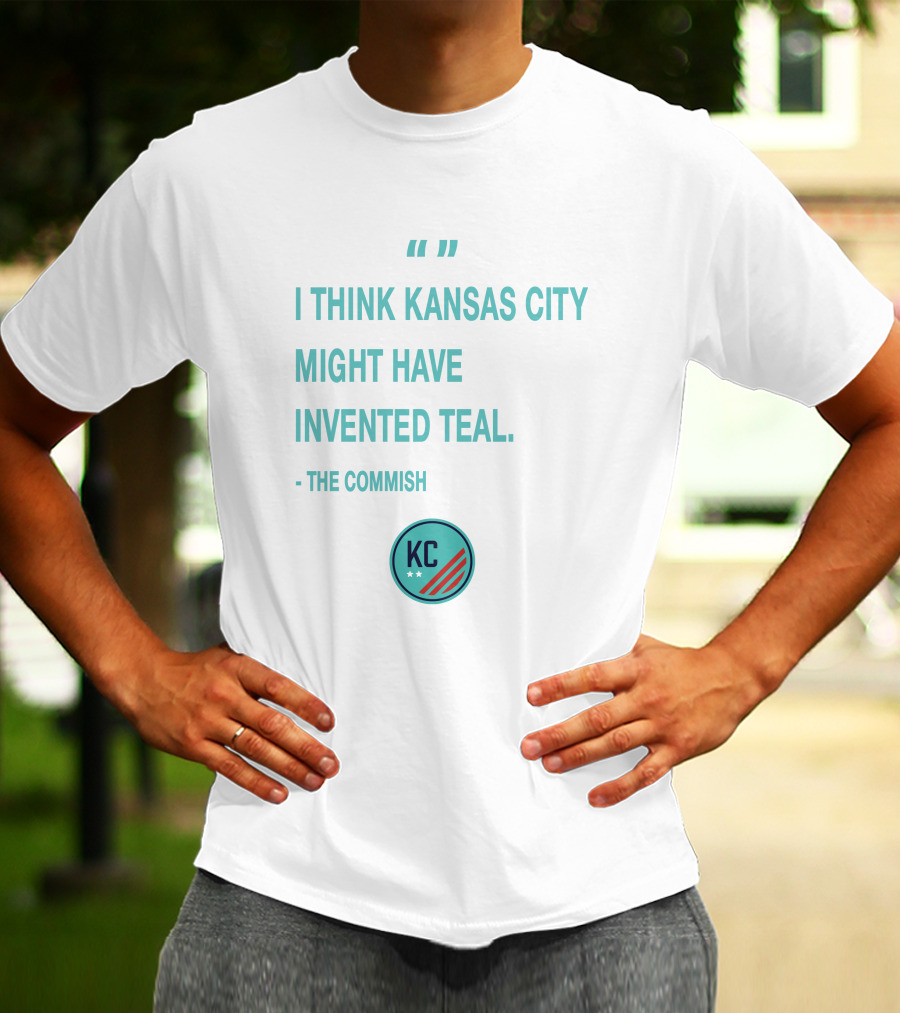 I Think Kansas City Might Have Invented Teal KC NWSL KCWoSo Quote The Commish T-Shirt