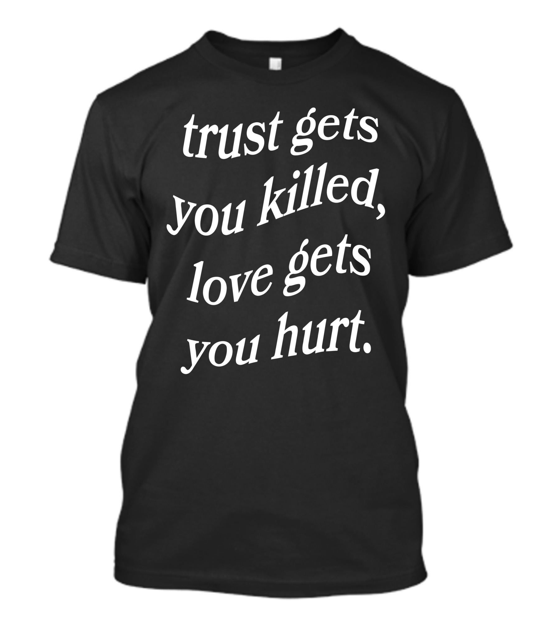 Trust Gets You Killed Love Gets You Hurt Yours Truly Clothing Merch T-Shirt