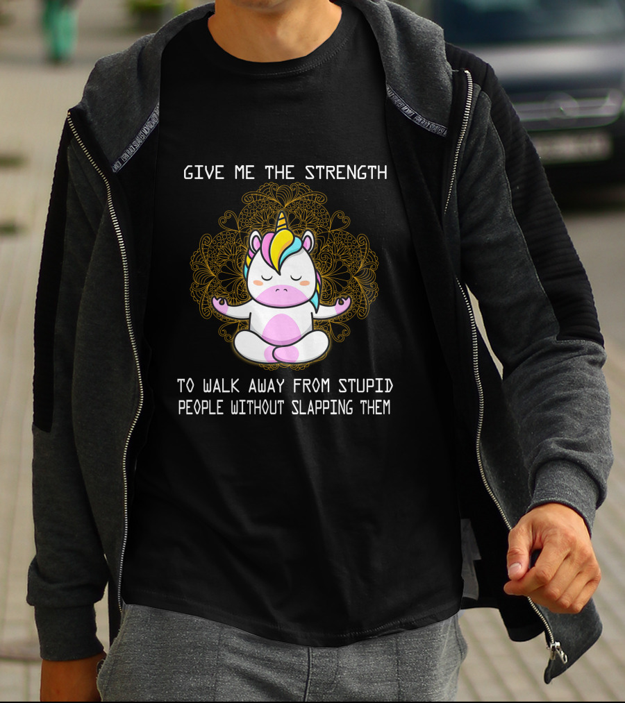 Give Me The Strength Unicorn Meditation Without Slapping Them T-Shirt