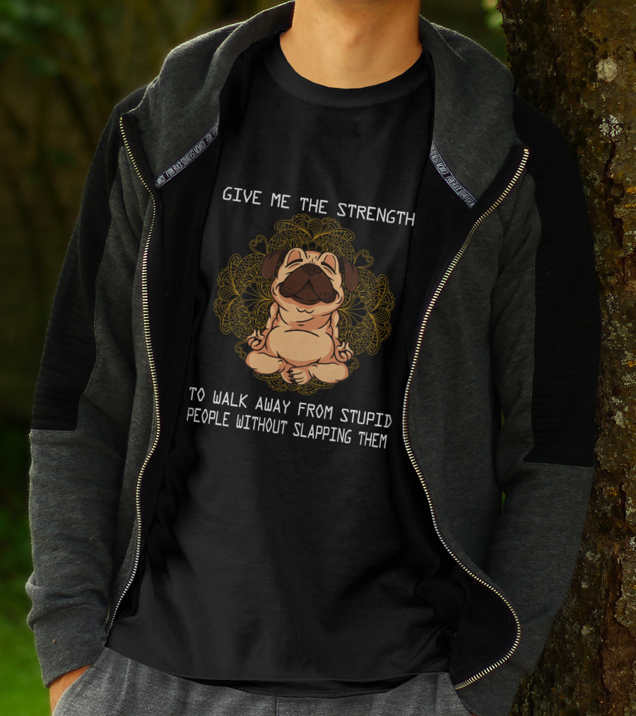 GIVE ME THE STRENGTH TO WALK AWAY FROM STUPID PEOPLE WITHOUT SLAPPING THEM PUG MANDALA T-Shirt
