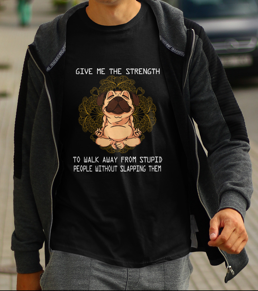 GIVE ME THE STRENGTH TO WALK AWAY FROM STUPID PEOPLE WITHOUT SLAPPING THEM PUG MANDALA T-Shirt