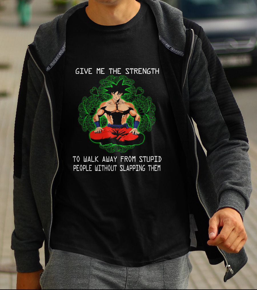 Goku Meditation Give Me The Strength To Walk Away From Stupid People Without Slapping Them T-Shirt