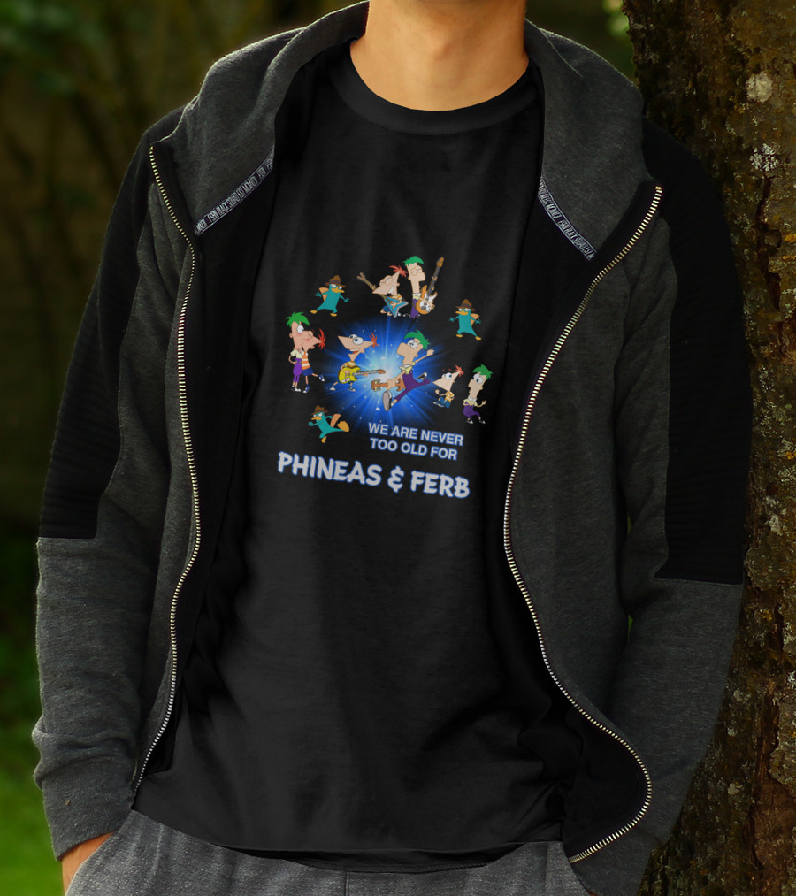 We Are Never Too Old For Phineas And Ferb T-Shirt