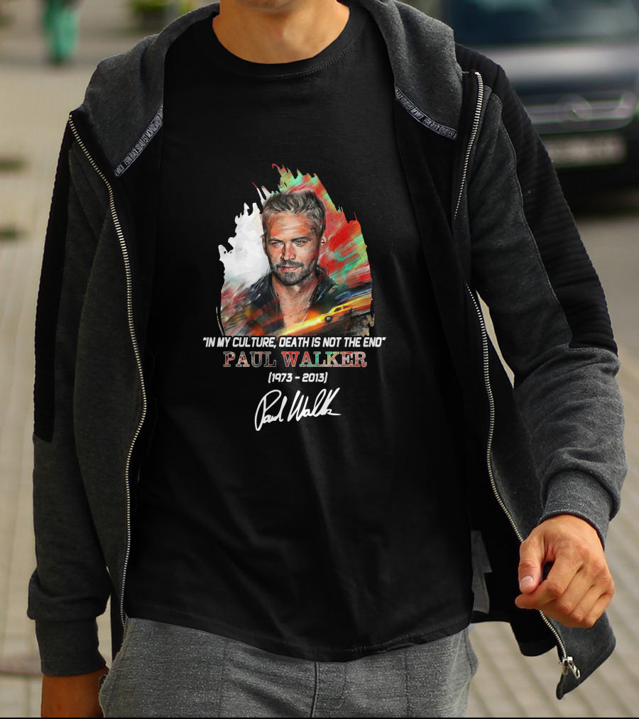 In My Culture Death Is Not The End Paul Walker 1973-2013 T-Shirt