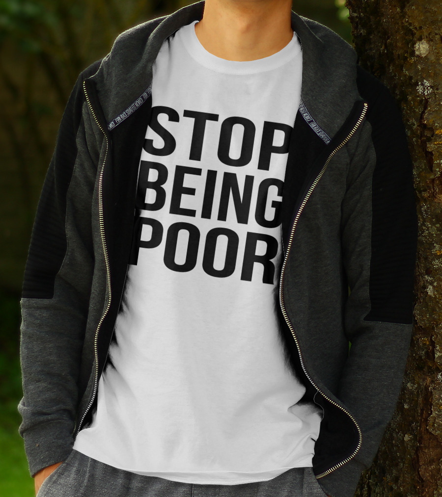 Stop Being Poor Message T-Shirt