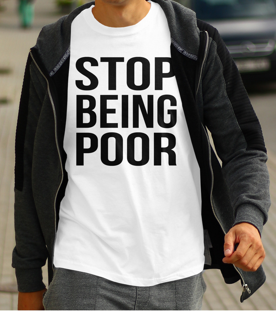 Stop Being Poor Message T-Shirt