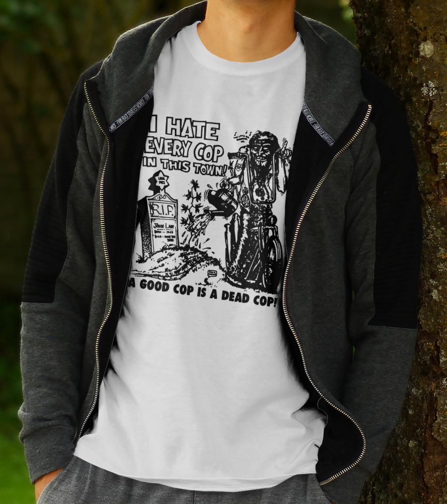 I Hate Every Cop In This Town A Good Cop Is A Dead Cop R.I.P. John Law 1875-1968 T-Shirt