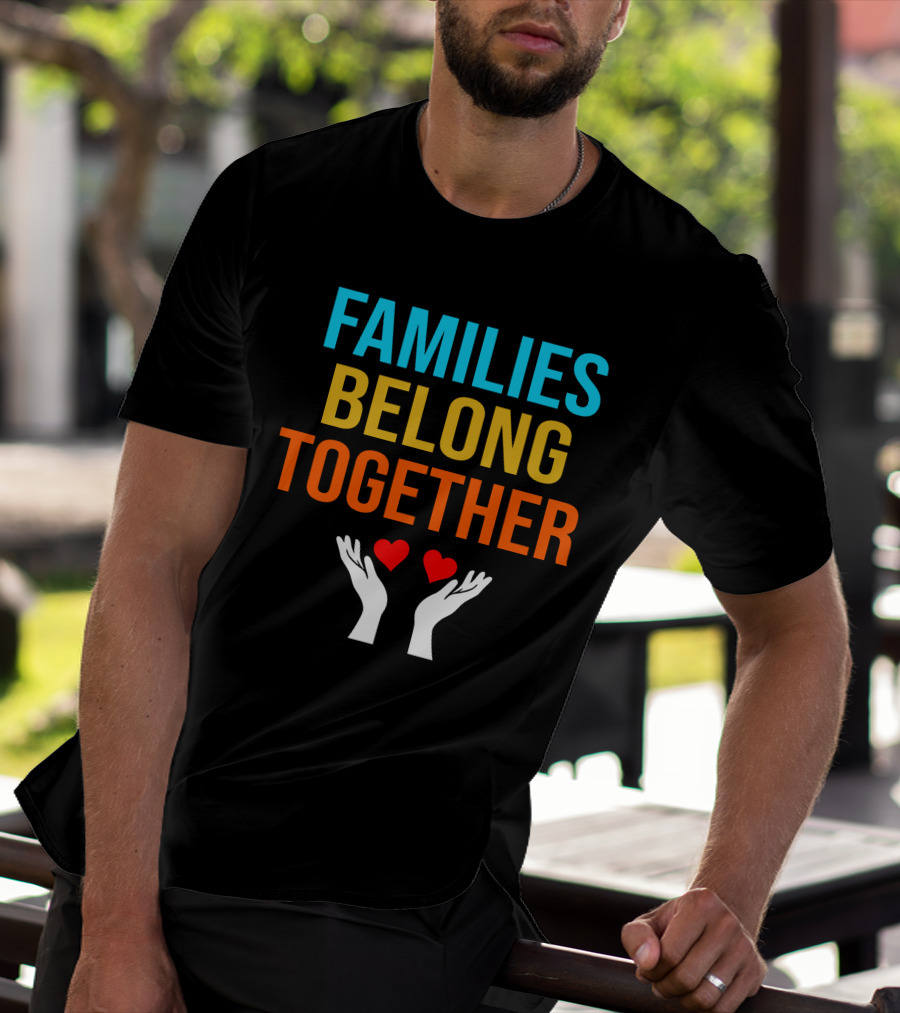 Families Belong Together Hands Holding Hearts T-Shirt