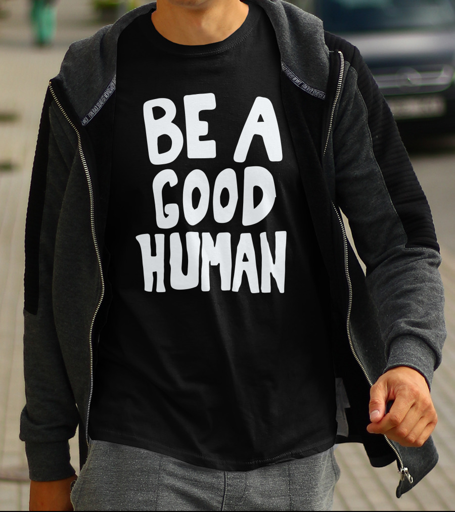 Be A Good Human T-Shirt