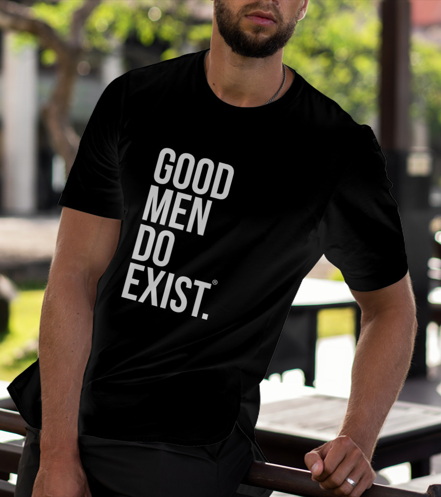 Good Men Do Exist T-Shirt