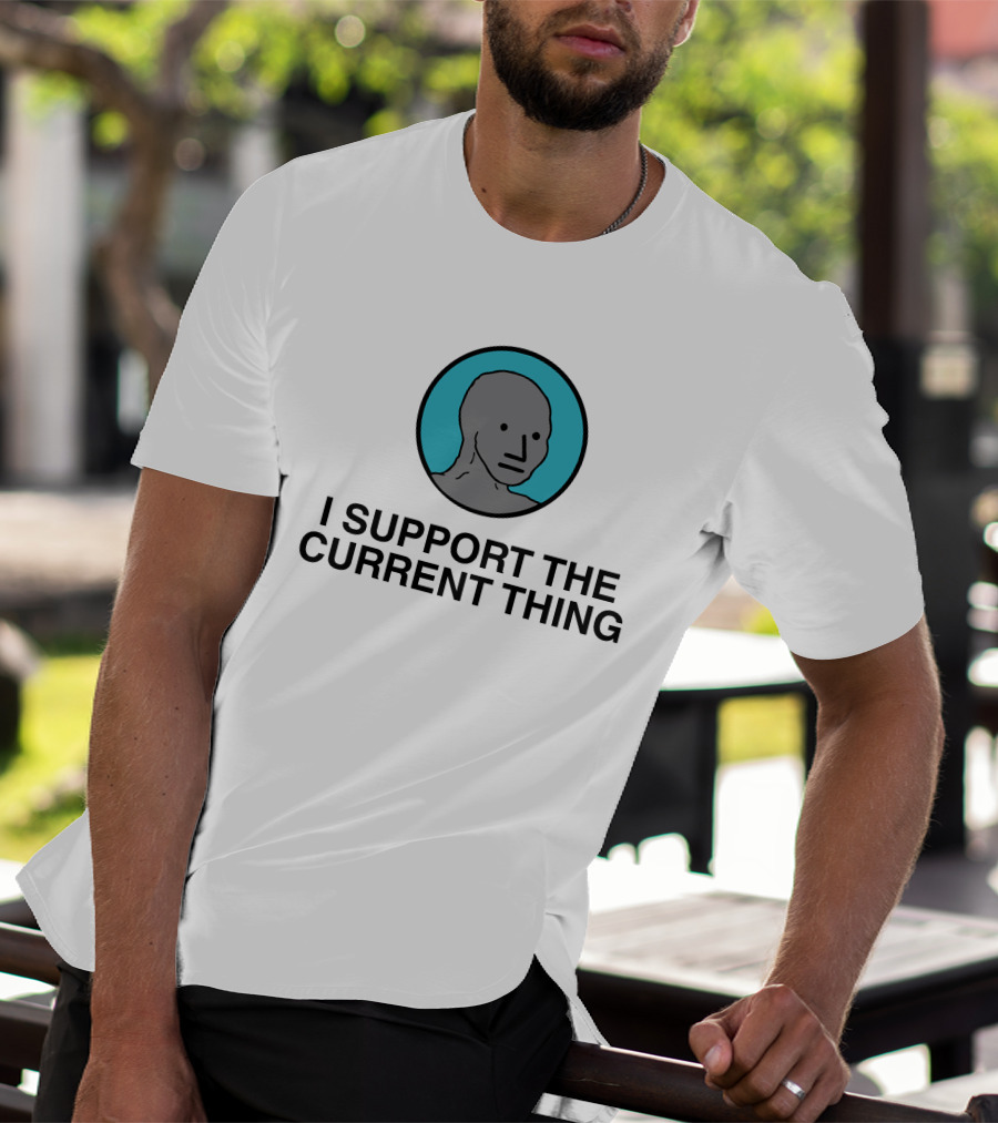 I Support The Current Thing Meme NPC Wojak Shitheadsteve T-Shirt