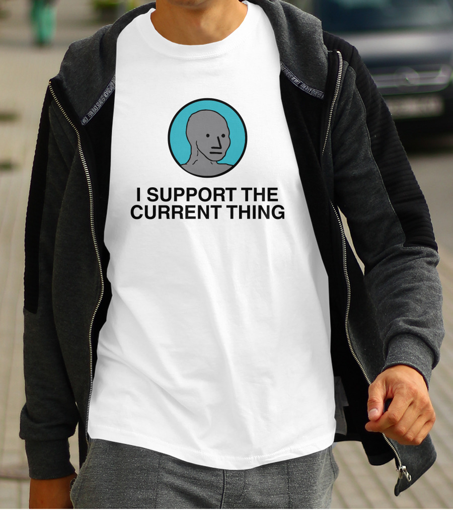 I Support The Current Thing Meme NPC Wojak Shitheadsteve T-Shirt