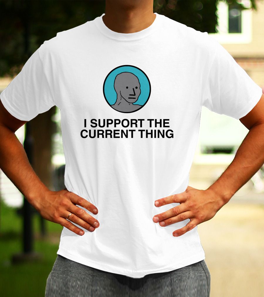 I Support The Current Thing Meme NPC Wojak Shitheadsteve T-Shirt