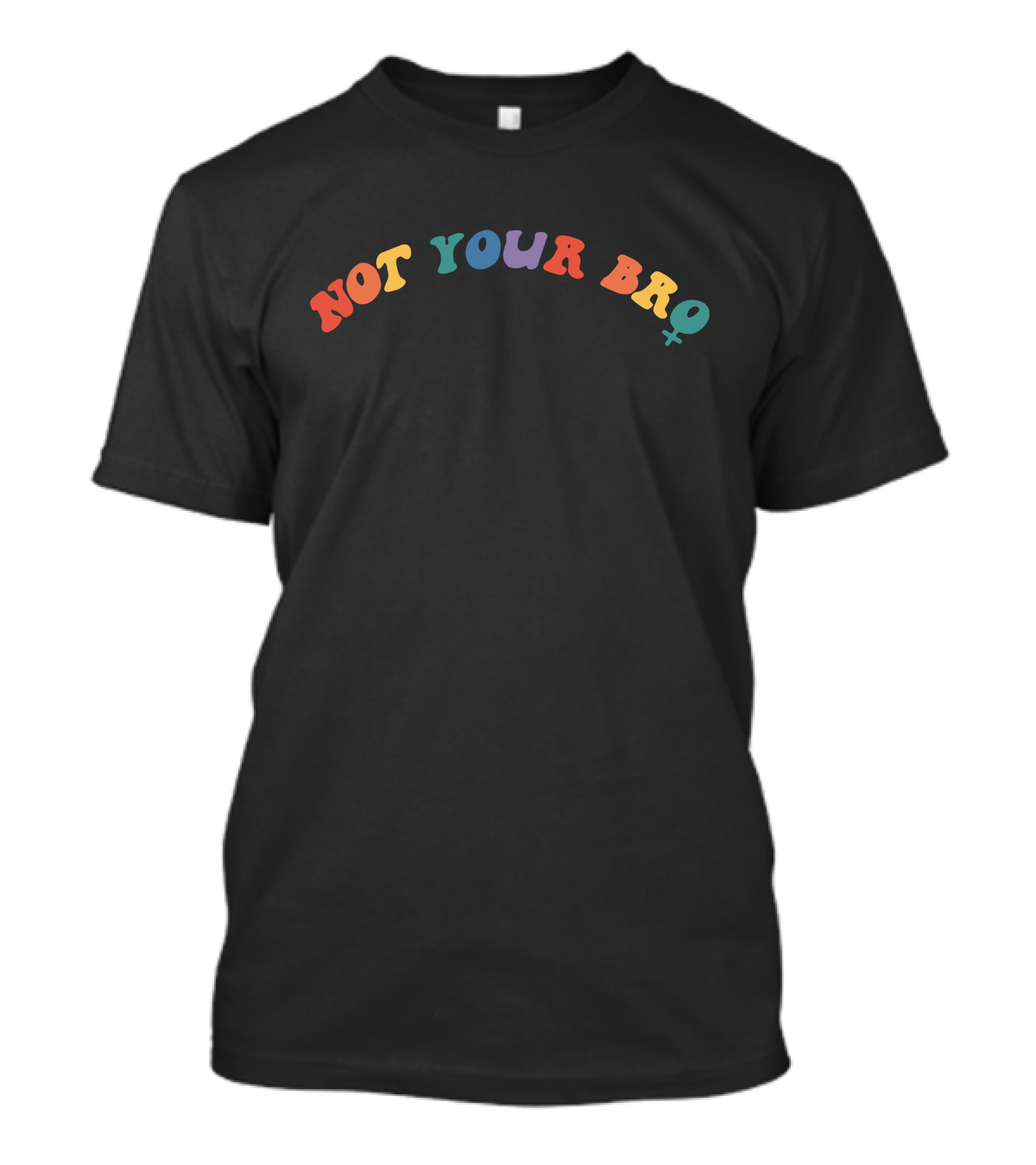 Not Your Bro Colorful Feminist T-Shirt