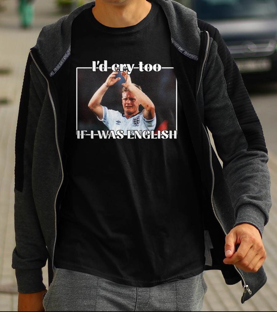 I'd Cry Too If I Was English Soccer Icon Emotion T-Shirt