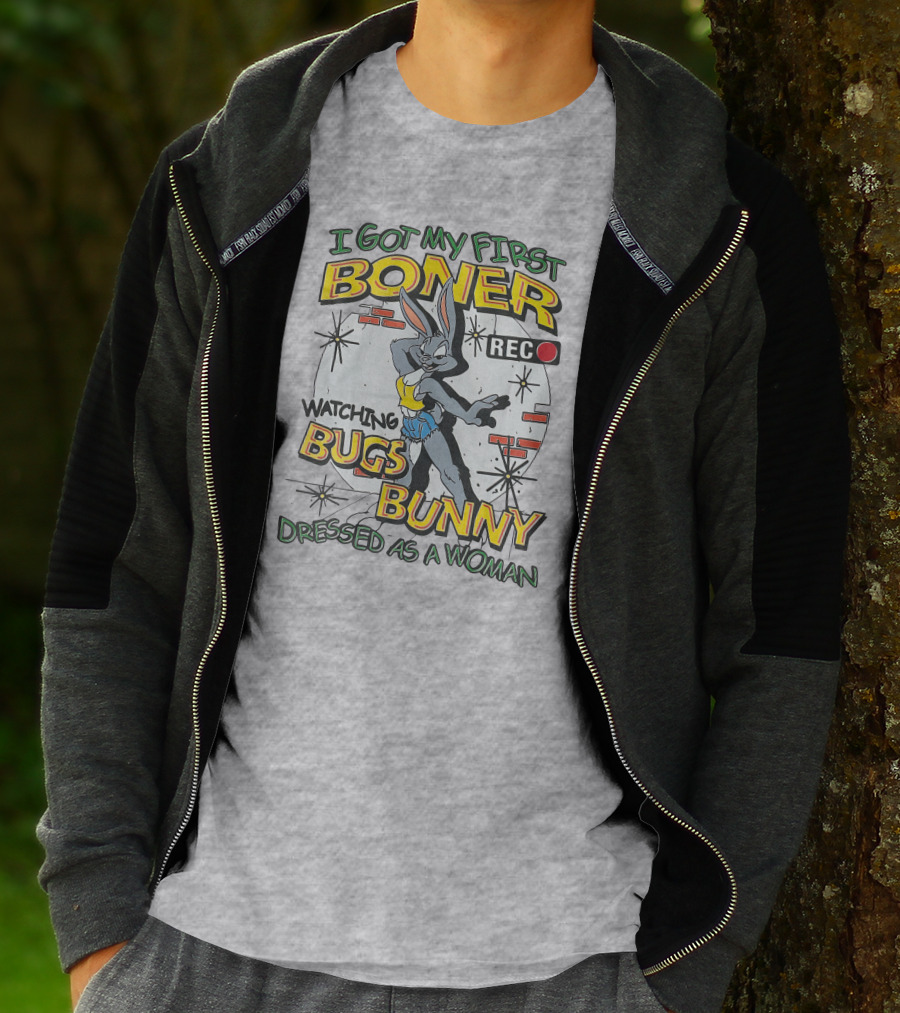 I Got My First Boner Watching Bugs Bunny Dressed As A Woman T-Shirt
