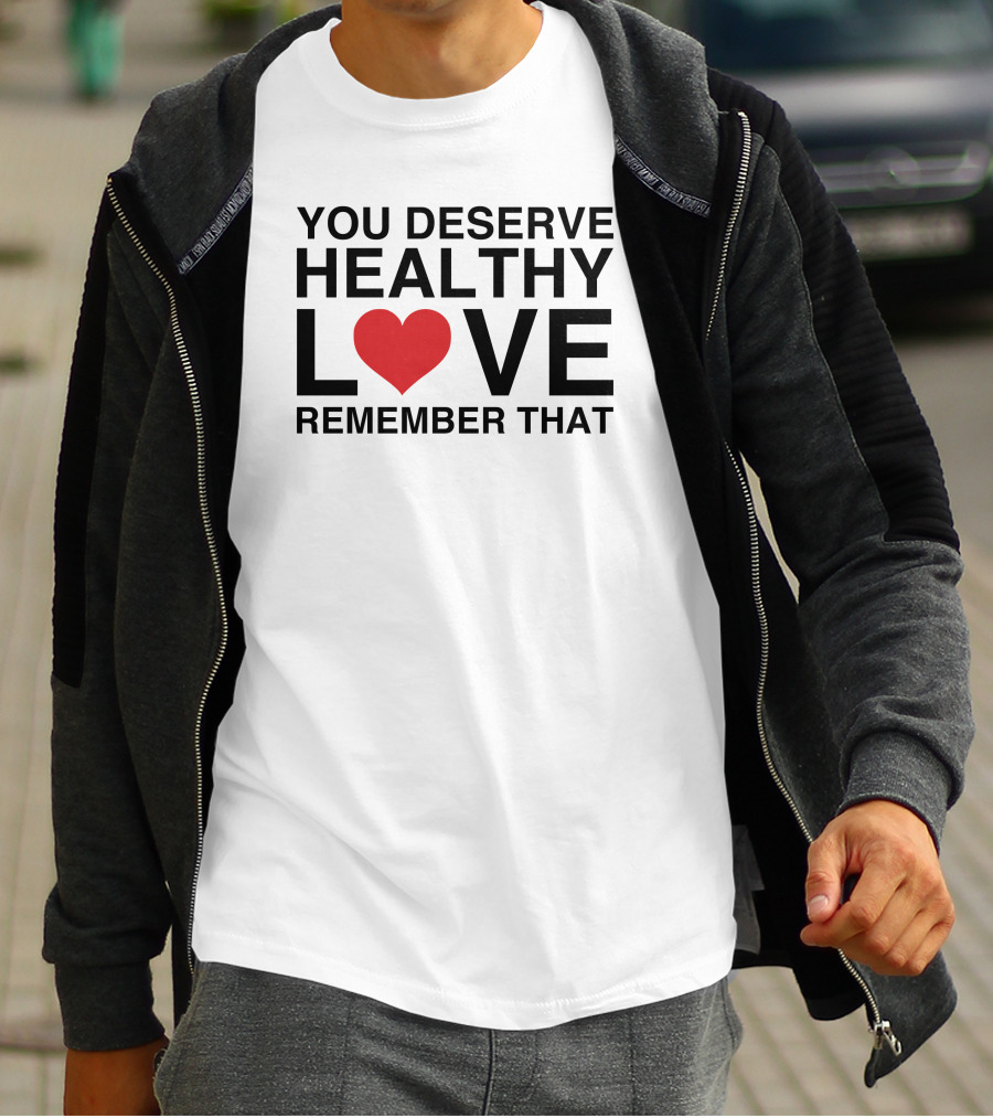You Deserve Healthy Love Remember That Heart Icon We're Not Really Strangers T-Shirt