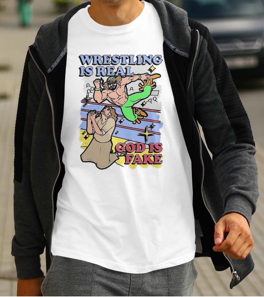 Wrestling Is Real God Is Fake Shirts That Go Hard T-Shirt