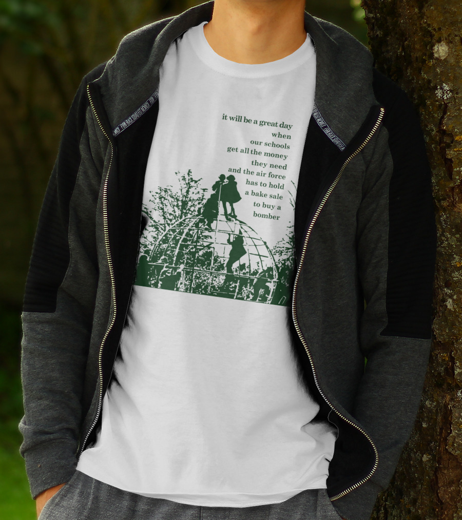 It Will Be A Great Day When Our Schools Get All The Money They Need And The Air Force Has To Hold A Bake Sale To Buy A Bomber T-Shirt