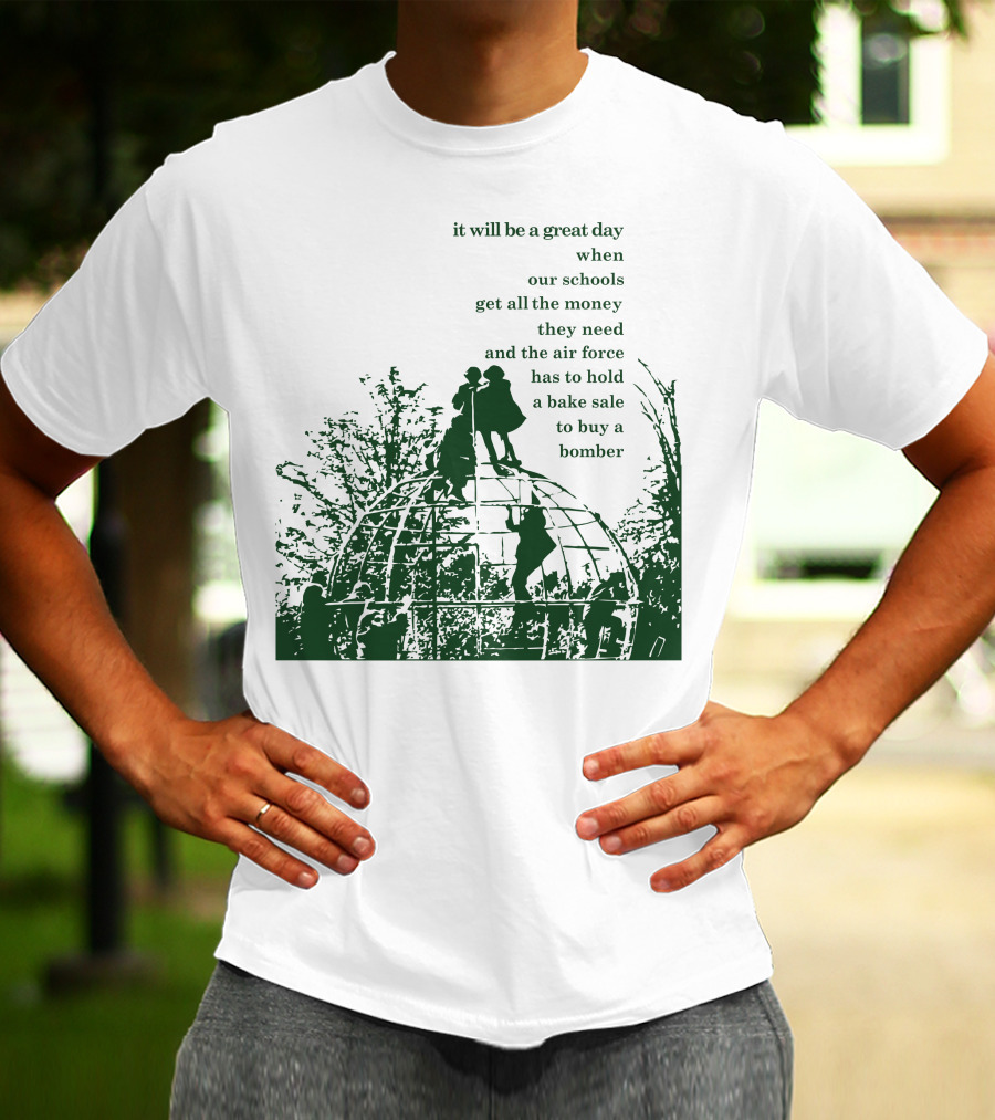 It Will Be A Great Day When Our Schools Get All The Money They Need And The Air Force Has To Hold A Bake Sale To Buy A Bomber T-Shirt