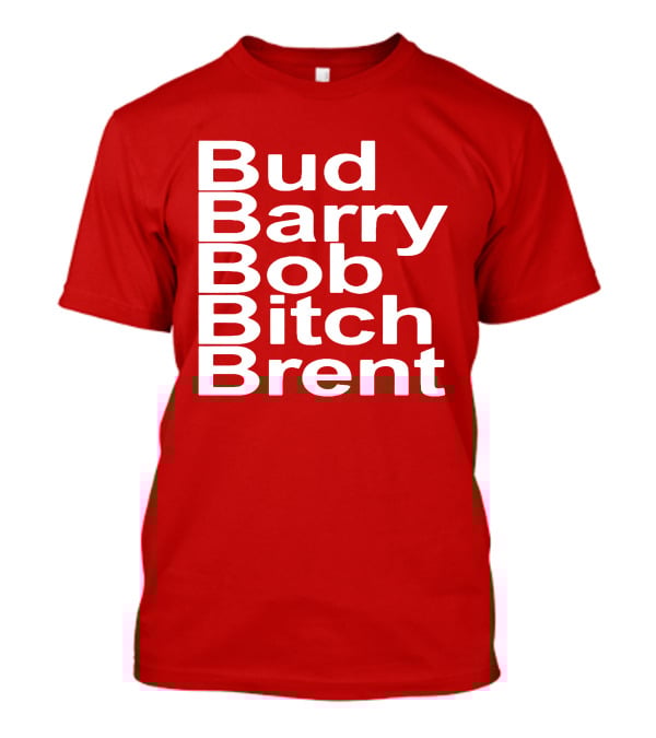 Bud Barry Bob Bitch Brent Longsleeve T-Shirt