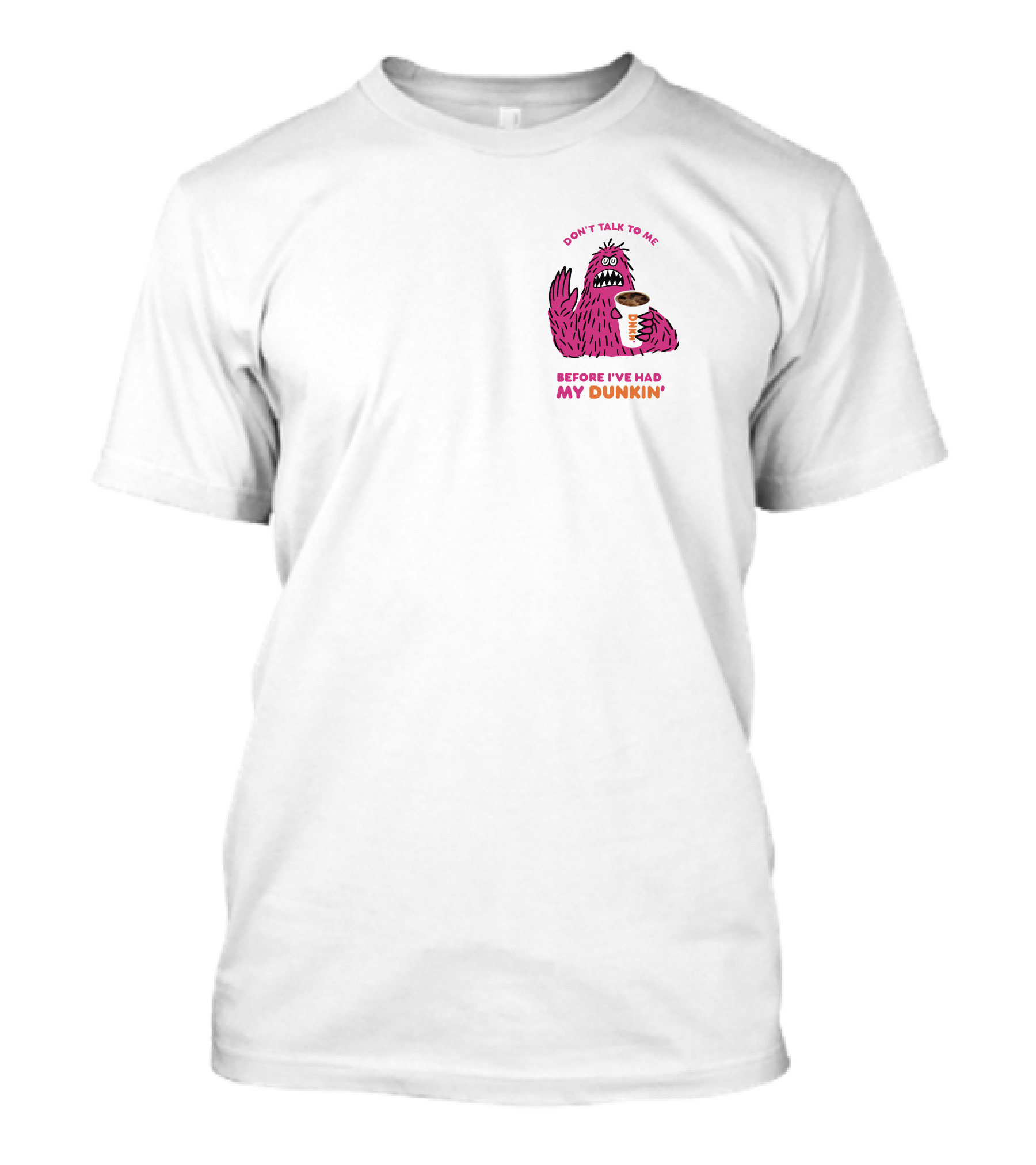 DON'T TALK TO ME BEFORE I'VE HAD MY DUNKIN' T-Shirt