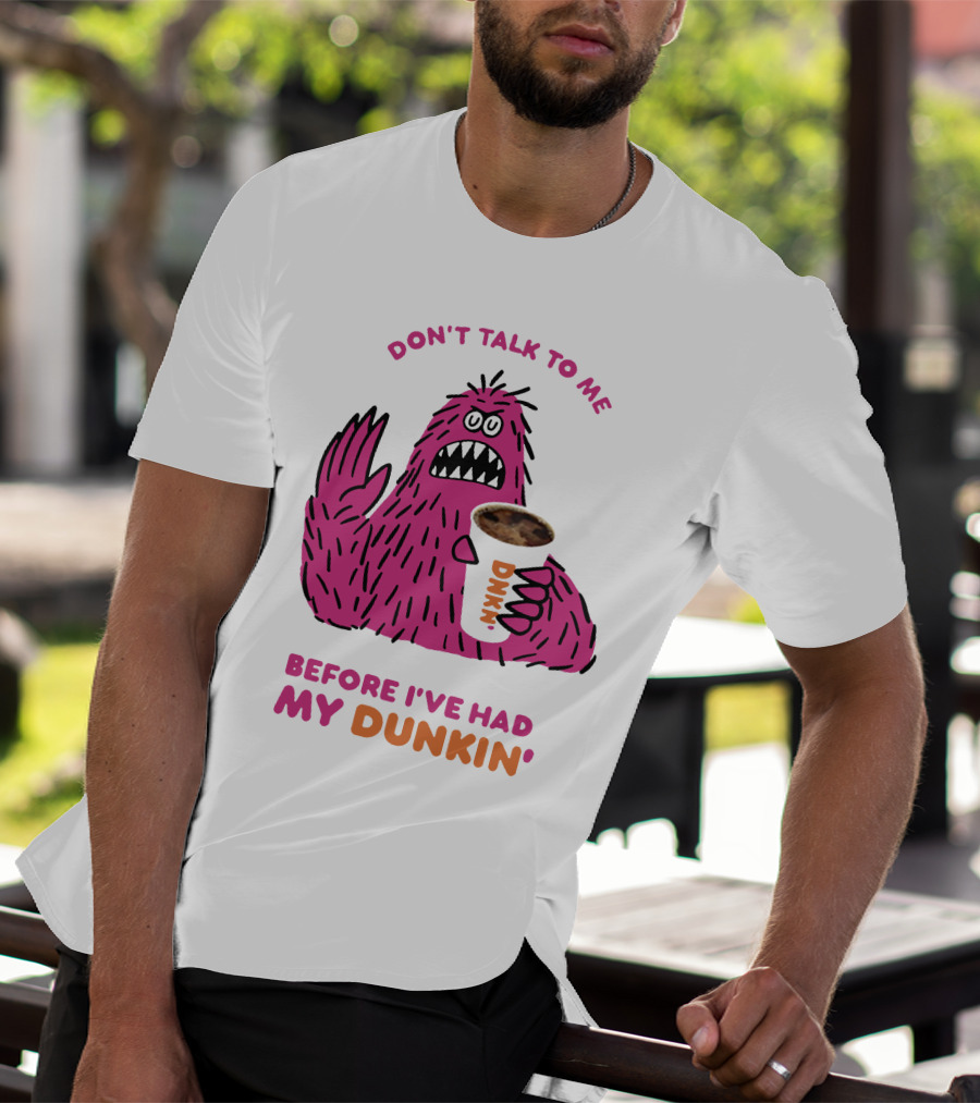 DON'T TALK TO ME BEFORE I'VE HAD MY DUNKIN' T-Shirt