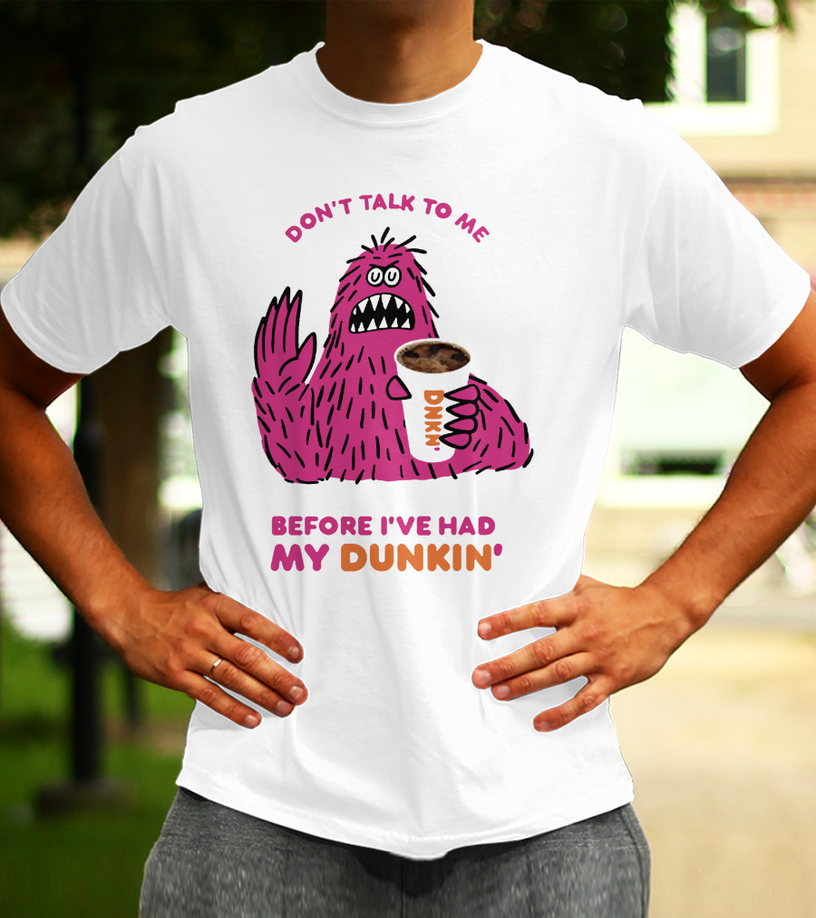 DON'T TALK TO ME BEFORE I'VE HAD MY DUNKIN' T-Shirt