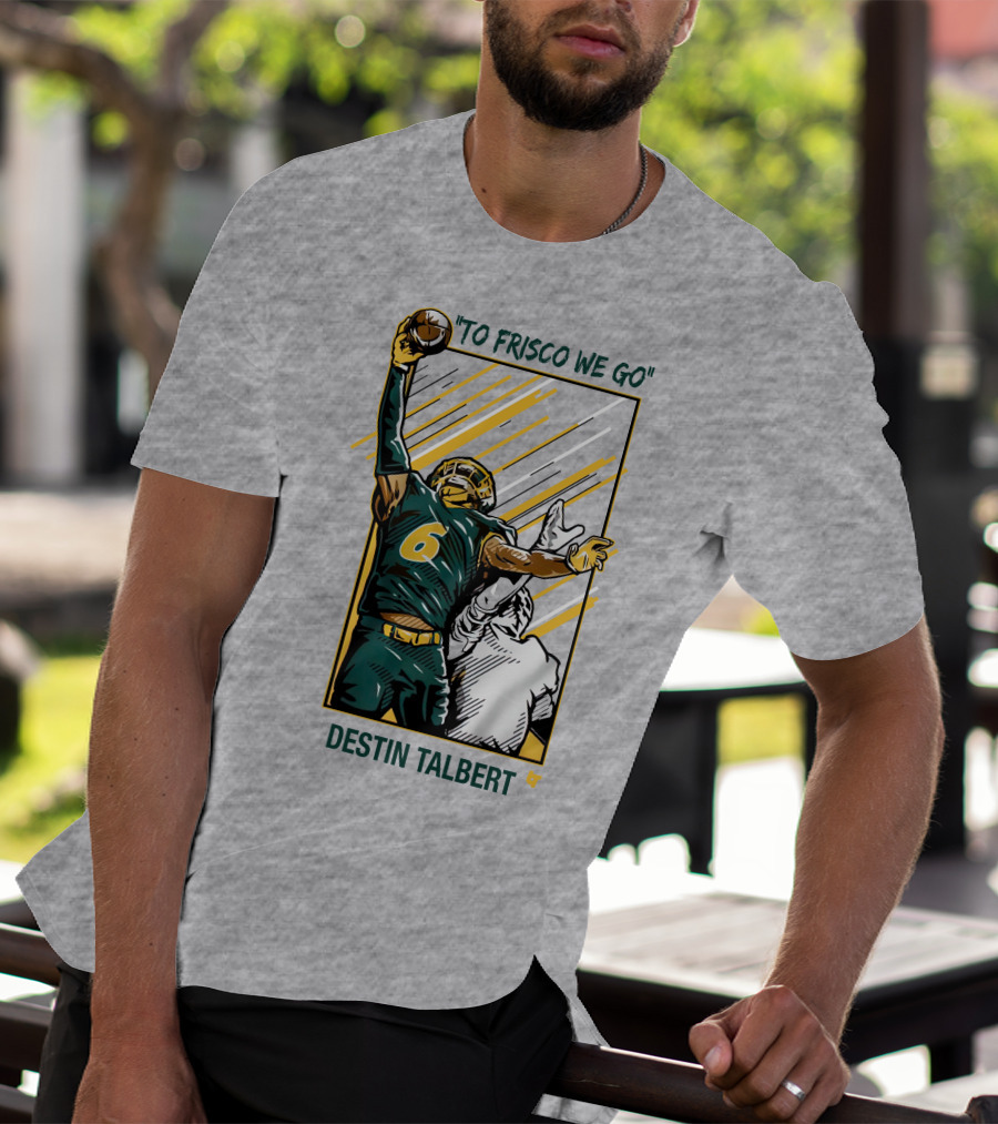 Destin Talbert To Frisco We Go Football Catch T-Shirt